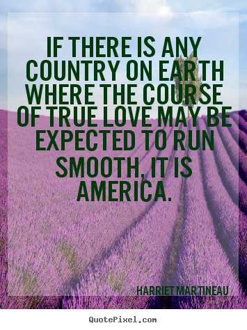 If there is any country on earth where the course.. Harriet Martineau  love quotes
