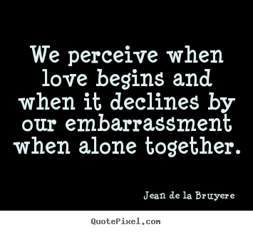 Love quotes - We perceive when love begins and when it declines..