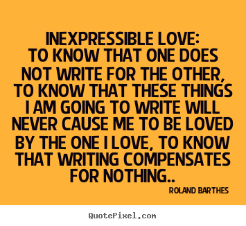 Quotes about love - Inexpressible love:to know that one does not write..