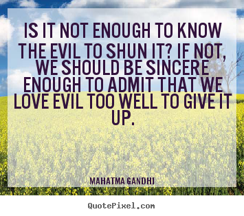 Mahatma Gandhi image quotes - Is it not enough to know the evil to shun it? if not, we.. - Love sayings