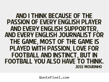 Love quotes - And i think because of the passion of every english player and every..