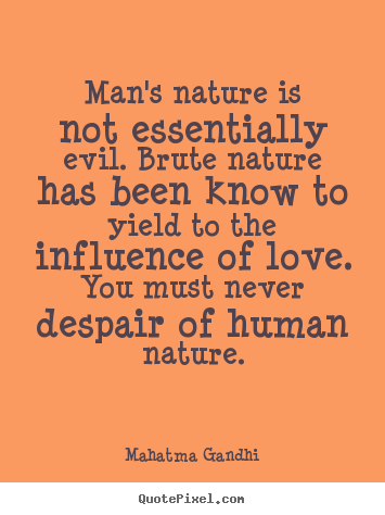 Diy picture quotes about love - Man's nature is not essentially evil. brute nature..