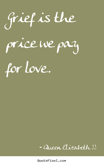 Design picture quotes about love - Grief is the price we pay for love.