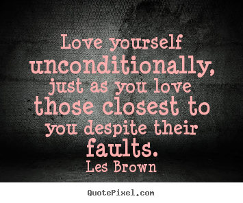 Les Brown picture sayings - Love yourself unconditionally, just as you love those closest to.. - Love quotes