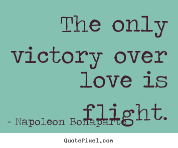 Love quotes - The only victory over love is flight.