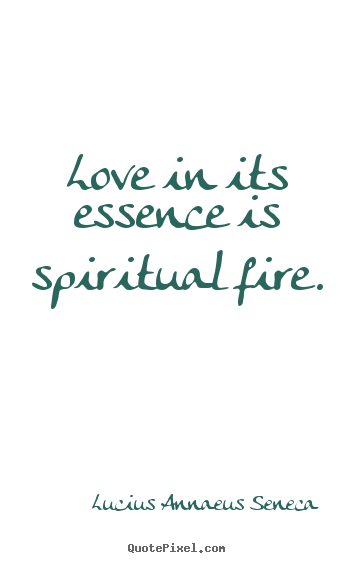 Sayings about love - Love in its essence is spiritual fire.