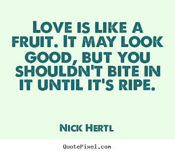 Love quote - Love is like a fruit. it may look good, but you shouldn't bite in..
