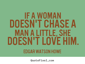 Create graphic picture quote about love - If a woman doesn't chase a man a little, she doesn't love him.