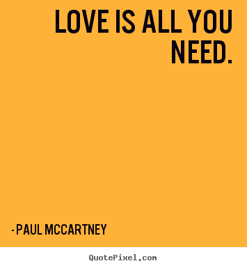 Create graphic picture quote about love - Love is all you need.