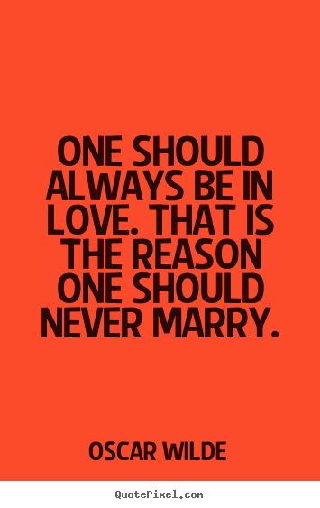 Make personalized picture quote about love - One should always be in love. that is the reason one should never..