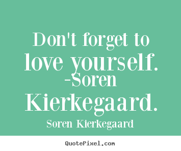 Don't forget to love yourself. -soren kierkegaard. Soren Kierkegaard popular love quotes