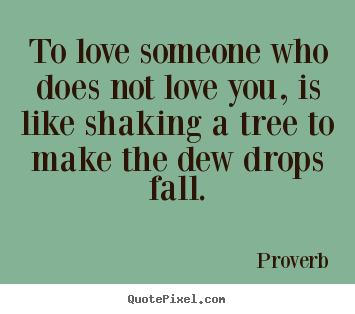 Love quotes - To love someone who does not love you, is like shaking..