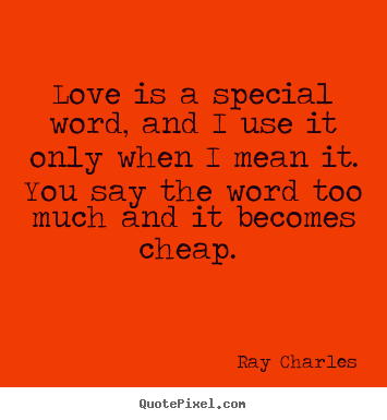 Ray Charles photo quotes - Love is a special word, and i use it only when i mean.. - Love quotes