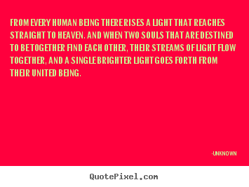 Love quote - From every human being there rises a light that reaches straight..