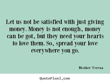 Mother Teresa pictures sayings - Let us not be satisfied with just giving money... - Love quotes