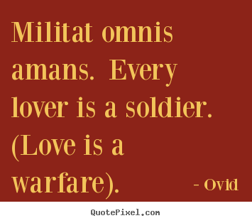 Love quotes - Militat omnis amans. every lover is a soldier. (love..