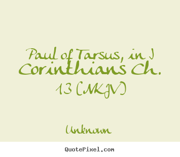 Design custom picture quotes about love - Paul of tarsus, in i corinthians ch. 13 (nkjv)