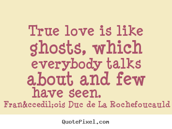 Love quotes - True love is like ghosts, which everybody talks about and..