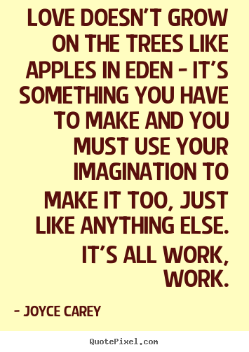 How to design photo quotes about love - Love doesn't grow on the trees like apples in eden - it's something you..