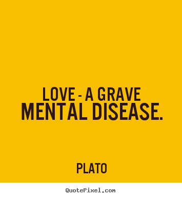 Plato picture quote - Love - a grave mental disease. - Love quotes