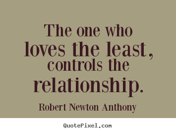 Robert Newton Anthony picture quotes - The one who loves the least, controls the relationship. - Love quotes