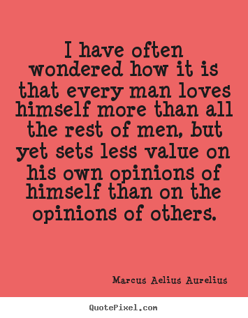 Marcus Aelius Aurelius picture quotes - I have often wondered how it is that every man loves.. - Love quote