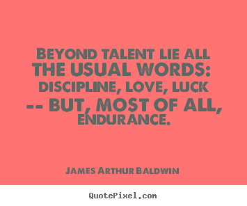 James Arthur Baldwin picture quote - Beyond talent lie all the usual words: discipline, love, luck --.. - Love quote