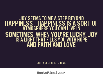Quotes about love - Joy seems to me a step beyond happiness --..