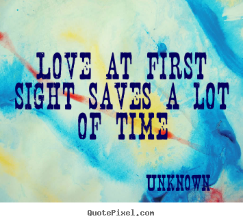 Unknown picture quotes - Love at first sight saves a lot of time - Love quotes