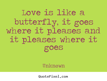 Design picture quotes about love - Love is like a butterfly, it goes where it..
