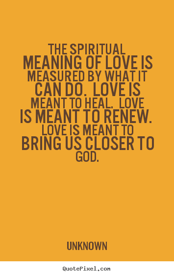 Design custom poster quotes about love - The spiritual meaning of love is measured by..
