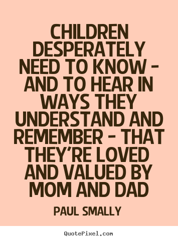 Quotes about love - Children desperately need to know - and to..