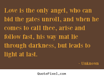 Love quote - Love is the only angel, who can bid the gates unroll, and when he comes..