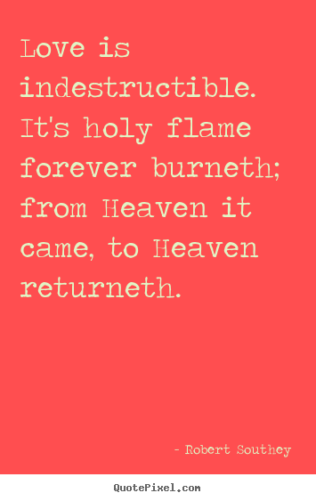 Robert Southey picture quotes - Love is indestructible. it's holy flame forever.. - Love quotes