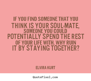Love quotes - If you find someone that you think is your..