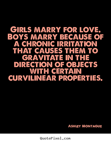 How to make picture quotes about love - Girls marry for love. boys marry because of a chronic..