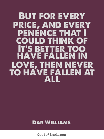 Love quote - But for every price, and every penence that i could think..