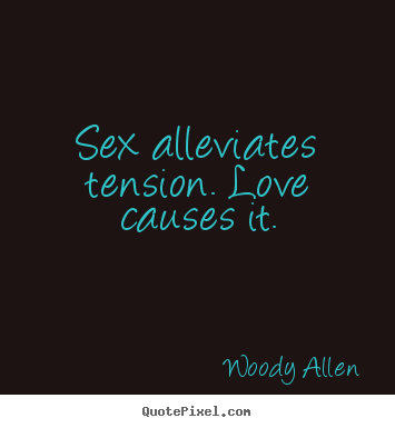 Love quote - Sex alleviates tension. love causes it.