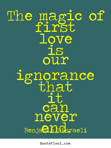 Design picture quotes about love - The magic of first love is our ignorance that it can never..