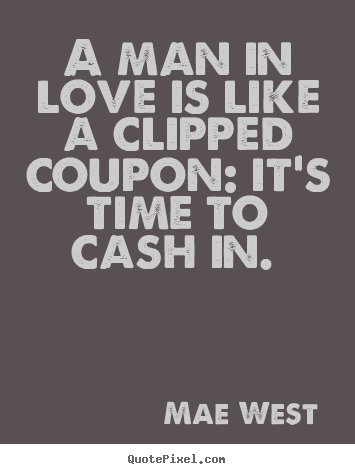 Love quote - A man in love is like a clipped coupon: it's..