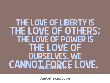 Love quotes - The love of liberty is the love of others; the love of power is the..