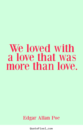 Make photo quotes about love - We loved with a love that was more than love.