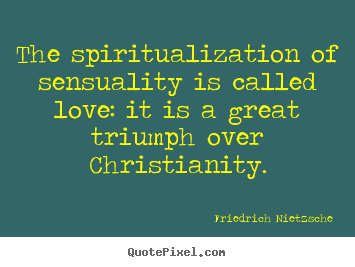 Friedrich Nietzsche picture quotes - The spiritualization of sensuality is called love: it is a.. - Love quotes
