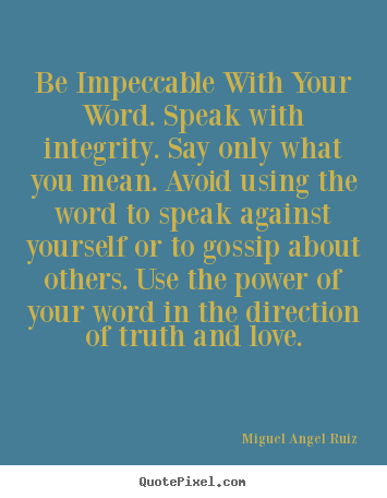 Love quotes - Be impeccable with your word. speak with integrity. say only..