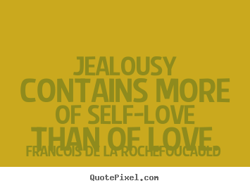 Love quotes - Jealousy contains more of self-love than of love.