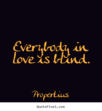Everybody in love is blind. Propertius best love quotes
