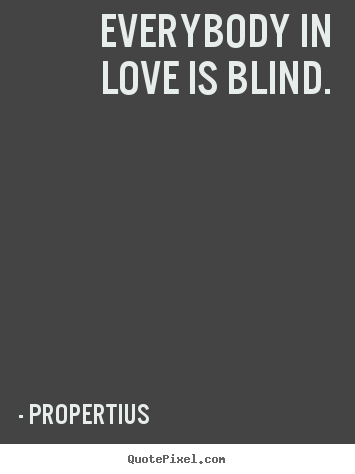 Love quotes - Everybody in love is blind.