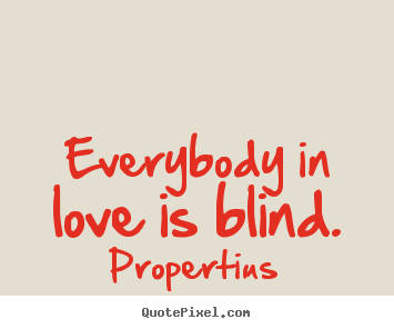 Love quote - Everybody in love is blind.