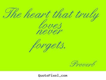 Design custom picture quotes about love - The heart that truly loves never forgets.