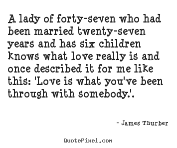 Love quotes - A lady of forty-seven who had been married twenty-seven..